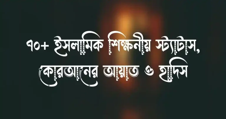 ৭০+ ইসলামিক শিক্ষনীয় স্ট্যাটাস, কোরআনের আয়াত ও হাদিস