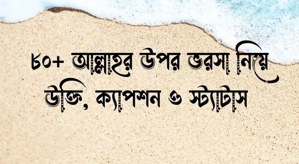 ৮০+ আল্লাহর উপর ভরসা নিয়ে উক্তি, ক্যাপশন ও স্ট্যাটাস 