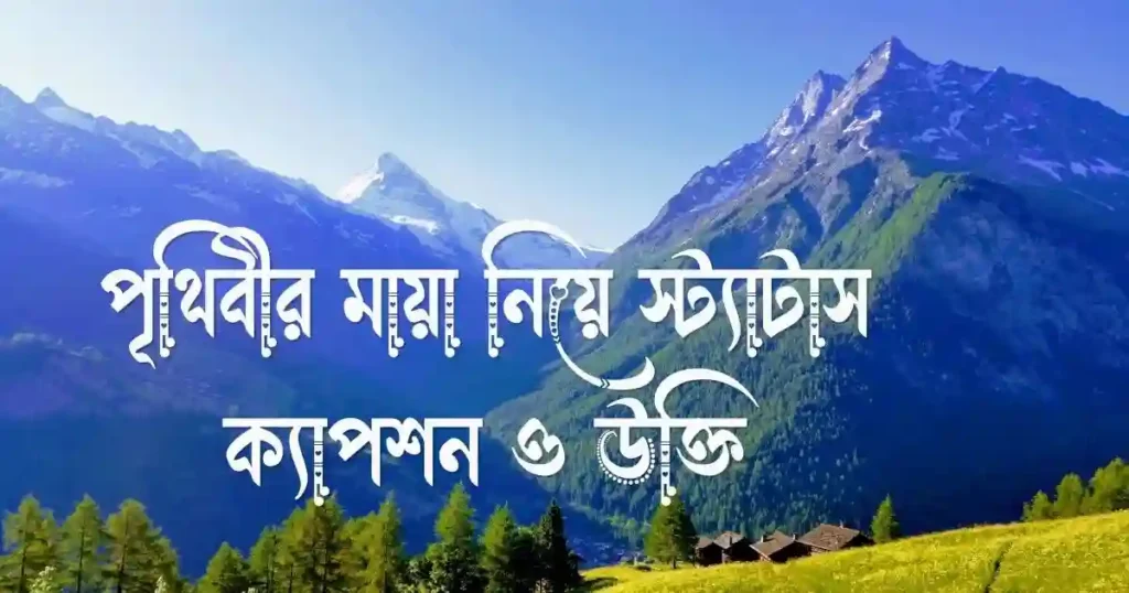 পৃথিবীর মায়া নিয়ে স্ট্যাটাস, ক্যাপশন ও উক্তি